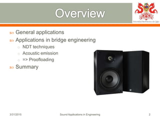  General applications
 Applications in bridge engineering
o NDT techniques
o Acoustic emission
o => Proofloading
 Summa...