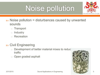  Noise pollution = disturbances caused by unwanted
sounds
o Transport
o Industry
o Recreation
 Civil Engineering
o Devel...
