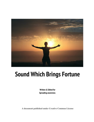  
 
 
 
 
​ Sound Which Brings Fortune  
 
  
 
​ Written & Edited for 
Spreading awareness  
 
 
 
 
​A document published under Creative Common License
 
 