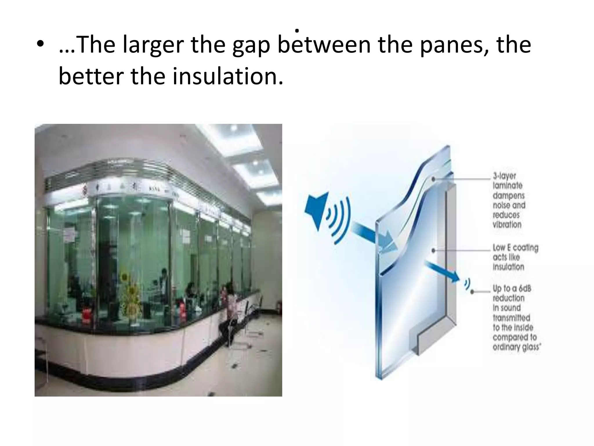 .
• …The larger the gap between the panes, the
better the insulation.
 