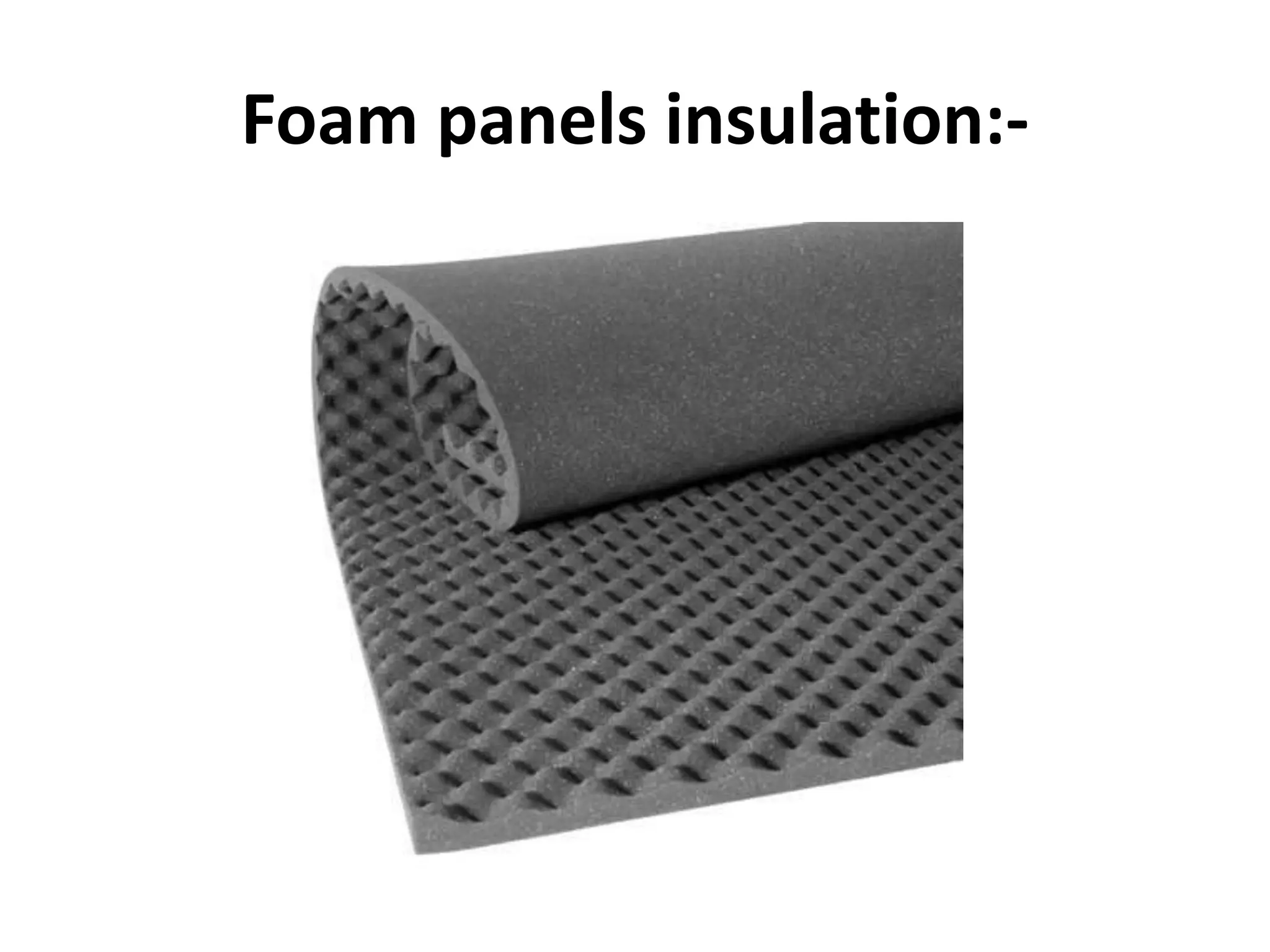Foam panels insulation:-
 