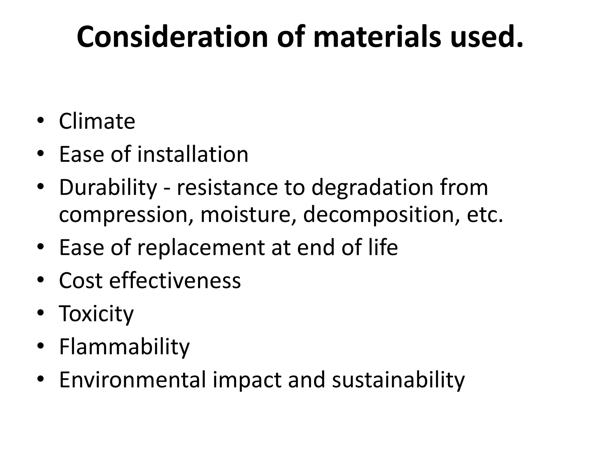 Consideration of materials used.
• Climate
• Ease of installation
• Durability - resistance to degradation from
compression, moisture, decomposition, etc.
• Ease of replacement at end of life
• Cost effectiveness
• Toxicity
• Flammability
• Environmental impact and sustainability
 