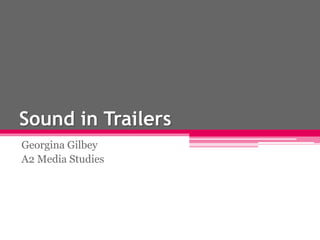 Sound in Trailers
Georgina Gilbey
A2 Media Studies
 