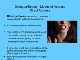 Dialogue/Speech: Modes of Address
                     Direct Address
• Direct address = when the characters on
   screen ...