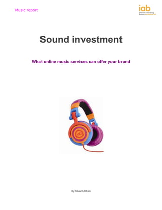 Music report




               Sound investment

        What online music services can offer your brand




                          By Stuart Aitken
 