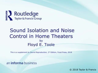 © 2018 Taylor & Francis
Sound Isolation and Noise
Control in Home Theaters
by
Floyd E. Toole
This is a supplement to Sound Reproduction, 3rd Edition, Focal Press, 2018
 