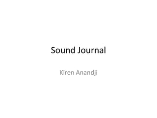 Sound Journal
Kiren Anandji
 