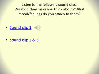 Listen to the following sound clips.  What do they make you think about? What mood/feelings do you attach to them?<br />So...