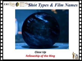 Shot Types & Film Names




      Close Up
Fellowship of the Ring
 