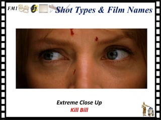 Shot Types & Film Names




Extreme Close Up
     Kill Bill
 