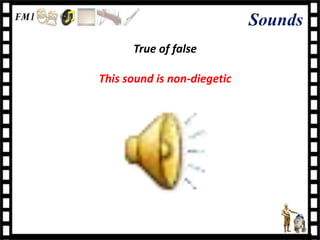 Sounds
      True of false

This sound is non-diegetic
 