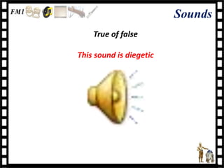 Sounds
    True of false

This sound is diegetic
 