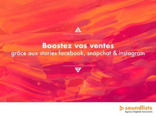 Boostez vos ventes
grâce aux stories facebook, snapchat & instagram
soundlists
Agence Digitale Innovante
 