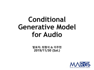 Conditional
Generative Model
for Audio
발표자: 최형석 & 이주헌
2019/11/30 (Sat.)
 
