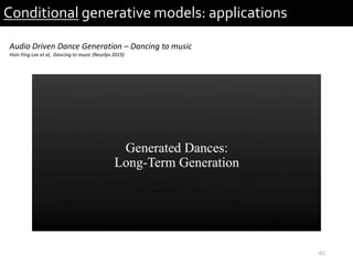 40
Conditional generative models: applications
Audio Driven Dance Generation – Dancing to music
Hsin-Ying Lee et al, Dancing to music (Neurlps 2019)
 