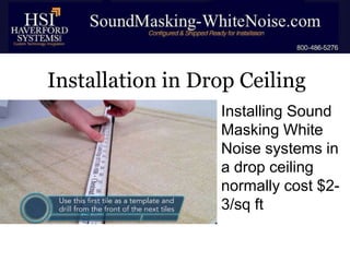 Installation in Drop Ceiling
• Installing Sound
Masking White
Noise systems in
a drop ceiling
normally cost $23/sq ft

 