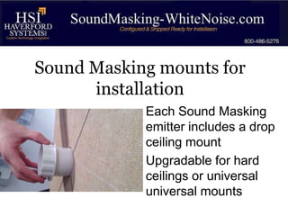 Sound Masking mounts for
installation
• Each Sound Masking
emitter includes a drop
ceiling mount
• Upgradable for hard
ceilings or universal
universal mounts

 