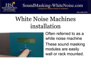 White Noise Machines
installation
• Often referred to as a
white noise machine
• These sound masking
modules are easily
wall or rack mounted.

 