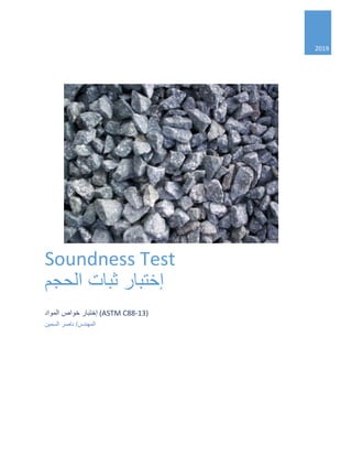 2019
Soundness Test
‫الحجم‬ ‫ثبات‬ ‫إختبار‬
‫المواد‬ ‫خواص‬ ‫إختبار‬ (ASTM C88-13)
‫السمين‬ ‫ناصر‬ /‫المهندس‬
 