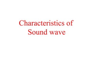 Characteristics of
Sound wave
 