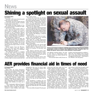News
Shining a spotlight on sexual assault
By Brandon Bieltz                             ways to help victims.
Staff Writer                                     “At the end of the day, we all have
   Last year, 1,695 cases of sexual assault   one mission and that is to help defend
in the Army were reported.                    this nation and pull together,” said Navy
   Nationally, one in five women and one      Cmdr. Rachel J. Velasco-Lind, executive
in seven men will be sexually assaulted       officer of Navy Information Opera-
at some point in their lives.                 tions Command Maryland. “How are
   But despite the large number of vic-       we going to do that if we can’t trust each
tims, sexual assault is considered a high-    other to do the right thing?”
ly unreported crime.                             The first two weeks of Sexual Assault
   “It is one in which people suffer in       Awareness Month have been filled with
silence, thus the reason for an aware-        events including the Walk Against Rape
ness month to heighten the sense of           held Friday at McGlachlin Parade Field
awareness in the community because            and the Date Safe Project’s “Can I Kiss
we don’t want people to have suffer in        You” briefing held Monday at McGill
silence,” said Stacey Hale, Fort Meade’s      Training Center.
Sexual Assault Response Coordinator.             Hale said all of the events are joint-
“We want people to speak out.”                service and all branches are working
   Throughout the month of April, the         together to provide the lineup.
installation will offer a variety of Sexual      On April 20, a Rape Aggression
Assault Awareness Month activities to         Defense Course will be offered at Gaff-
heighten awareness of the crime, as well      ney Fitness Center to instruct basic self-
as inform the community of services           defense techniques.
offered and encourage victims to use the         Parenting seminars also will be held
resources.                                    to teach parents how to talk to their
   Senior leaders from the Marines,           children about sex. Separate classes are                                                                            photo by brandon bieltz

Navy, Air Force and Army signed a             offered for parents of pre-teens and          Garrison Commander Col. Edward C. Rothstein signs the Sexual Assault Awareness Month
proclamation on April 2 at Potomac            teens.                                        proclamation on April 2 at Potomac Place Neighborhood Center. Throughout April, Fort
Place Neighborhood Center.                       The “birth to pre-teen years” class        Meade will sponsor various events to raise awareness of sexual assault.
   “An awareness month is a stepping          will be held April 22 at Army Commu-
stone for 365, 24/7,” Garrison Com-           nity Service at 830 Chisholm Ave., while      ness Month’s national theme: “It’s time       healthy sexual development in children,”
mander Col. Edward C. Rothstein said.         the course for parents of teens will be       to talk about it.” Remaining events,          Hale said. “Fort Meade took it beyond
   During their brief remarks at the sign-    offered April 29 at McGill.                   however, stretch the theme beyond the         that to talk about healthy relationships
ing, all the leaders said it was important       The parenting seminars fall in line        national focus.                               throughout the life cycle. ...The lineup at
to shine a light on sexual assault and find   with this year’s Sexual Assault Aware-          “The national theme really focuses on       Fort Meade is the full gamut.”




AER provides financial aid in times of need
By Brandon Bieltz                             emergencies that can be solved right          toward the fund that makes the Com-           that’s going to help them through a hard
Staff Writer                                  at the unit,” said Wallace Turner, Fort       mander’s Referral Program possible.           time — an unforeseen financial stress.”
   Since 1942, the Army Emergency             Meade’s AER coordinator.                         The program provides assistance for           Unlike general AER assistance, loans
Relief Fund has helped Soldiers through          AER issues loans and grants to Sol-        typical emergencies including car repairs     through the Commander’s Referral Pro-
tough financial situations — from medi-       diers and National Guardsmen, Army            and household bills, such as utility pay-     gram must to repaid within 15 months.
cal emergencies to funeral expenses — by      Reservists, retirees and their families for   ments. After the commander approves           A normal loan, however, has a payment
supplying interest-free loans and grants.     a variety of reasons including funeral        the assistance, all the Soldier needs to do   plan based on rank and amount of
   But through the AER’s Command-             expenses, emergency transportation, rent      is bring the form to the AER Office to        money that needs to be repaid.
er’s Referral Program, Soldiers with          or car payments, and medical expenses.        have the check written — no questions.           Turner said he hopes that the Com-
smaller emergencies can quickly receive       There is no cap on how much can be               “Mostly, the commanders in the unit        mander’s Referral Program will help
assistance. The referral program allows       loaned.                                       are going to know the situation of their      Soldiers turn to AER instead of payday
unit commanders and first sergeants to           The installation is midway into the        Soldiers, whether they’re coming into         lenders who charge high interest rates,
approve their Soldiers for loans up to        annual, 75-day campaign that helps raise      some hardship, they know the back-            while AER offers no-interest loans.
$1,500.                                       money for the fund. With five weeks left      ground,” said Chief Warrant Officer 2            “We want to keep Soldiers from going
   “The Commander’s Referral Program          in the campaign that ends May 15, Fort        Jennifer Candy, coordinator of the Fort       to payday lenders,” Turner said. “The
is a plan where the Army Emergency            Meade has raised $42,265 of the $90,000       Meade AER Campaign. “They know                Commander’s Referral Program should
Relief has made it simple for unit com-       goal.                                         the background, they want to be able to       be able to jump in there and take the
manders to assist Soldiers with simple           For every dollar donated, 89 cents goes    get the Soldier some financial assistance     place of payday lenders.”
http://www.ftmeade.army.mil                                                                                                                            April 11, 2013 SOUNDOFF! 
 