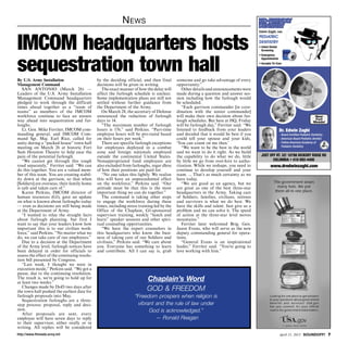 N ews                                                                        KID-FRIENDLY
                                                                                                                                         DENTISTRY



IMCOM headquarters hosts
                                                                                                                                         Edwin Zaghi, DMD
                                                                                                                                         PEDIATRIC
                                                                                                                                         DENTISTRY
                                                                                                                                         • Infant Dental
                                                                                                                                           Screening




sequestration town hall
                                                                                                                                         • Emergency
                                                                                                                                           Appointments
                                                                                                                                         • Accepts Tri-Care




By U.S. Army Installation                     by the deciding official, and then final      someone and go take advantage of every
Management Command                            decisions will be given in writing.           opportunity.”
   SAN ANTONIO (March 26) —                      The exact manner of how the delay will        Other details and announcements were
Leaders of the U.S. Army Installation         affect the furlough schedule is unclear.      made during a question and answer ses-
Management Command headquarters               Some implementation plans are still not       sion including how the furlough would
pledged to work through the difficult         settled without further guidance from         be scheduled.
times ahead together as a “team of            the Department of the Army.                      “Each garrison commander [in coor-
teams” as members of the IMCOM                   On March 28, the secretary of Defense      dination with the senior commander]
workforce continue to face an unsure          announced the reduction of furlough           will make their own decision about fur-                                                      Near
way ahead into sequestration and fur-         days to 14.                                   lough schedules. But here at HQ, Friday                                                      Fort
                                                                                                                                                                                        Meade!
loughs.                                          “The maximum number of furlough            will be furlough day,” Ferriter said. “We
   Lt. Gen. Mike Ferriter, IMCOM com-         hours is 176,” said Perkins. “Part-time       listened to feedback from your leaders                         Dr. Edwin Zaghi
manding general, and IMCOM Com-               employee hours will be pro-rated based        and decided that it would be best if you                       - Board Certiﬁed Pediatric Dentistry;
mand Sgt. Maj. Earl Rice, called for          on their hours per week.”                     could tell your spouse and your kids,                          - American Board Pediatric Dentist;
unity during a “packed house” town hall          There are specific furlough exceptions     ‘You can count on me then.’                                    - Fellow American Academy of
meeting on March 26 at historic Fort          for employees deployed in a combat               “We want to be the best in the world                          Pediatric Dentistry
Sam Houston Theatre to help ease the          zone and foreign nationals employed           and we want to do it right. As we build
pain of the potential furlough.               outside the continental United States.        the capability to do what we do, little       JUST OFF RT. 32! 10798 HICKORY RIDGE RD
   “We cannot get through this tough          Nonappropriated fund employees are            by little we go from over-hire to autho-             COLUMBIA • 410-992-4400
road separately,” Ferriter said. “We can      also excluded from furloughs, regar dless     rization. While we reshape, you need to               www.dredwinzaghi.com
do this together. You are a valued mem-       of how their positions are paid for.          continue to develop yourself and your
ber of this team. You are creating stabil-       “No one takes this lightly. We realize     team. ... That’s as much certainty as we
ity down at the garrison, so that when        this will have an unprecedented effect        have today.
[Soldiers] are overseas, their family home    on the workforce,” Perkins said. “Our            “We are good as an agency, but we
is safe and taken care of.”                   attitude must be that this is the most        are great as one of the best three-star
   Karen Perkins, IMCOM director of           important thing we can do together.”          headquarters in the Army. Taking care
human resources (G1), gave an update             The command is taking other steps          of Soldiers, families, civilians, retirees
on what is known about furloughs today        to engage the workforce during these          and survivors is what we do best. We
— even as decisions are still being made      times, including stress training led by the   have the skills and talent. Just give us a
at the Department of Army.                    Office of the Chaplain, G1-sponsored          problem and we can solve it. The speed
   “I wanted to relay the straight facts      supervisor training, weekly “lunch and        of action at the three-star level moves
about furlough planning, but first I          learn” speaker sessions and other spiri-      mountains.”
want to say that your leaders know how        tual counseling opportunities.                   Ferriter later welcomed Brig. Gen.
important this is to our civilian work-          “We have the expert counselors in          Jason Evans, who will serve as the new
force,” said Perkins. “No matter what we      this headquarters who know the busi-          deputy commanding general for opera-
do, we can take care of our employees.”       ness of taking care of our Soldiers and       tions.
   Due to a decision at the Department        civilians,” Perkins said. “We care about         “General Evans is an inspirational
of the Army level, furlough notices have      you. Everyone has something to learn          leader,” Ferriter said. “You’re going to
been delayed in order for officials to        and contribute. All I can say is, grab        love working with him.”
assess the effect of the continuing resolu-
tion bill presented by Congress.
   “Last week, I thought we were in
execution mode,” Perkins said. “We got a
pause, due to the continuing resolution.
The result is, we’re going to hold up for
at least two weeks.”
                                                                           Chaplain’s Word
   Changes made by DoD two days after
the town hall pushed the earliest date for                                 GOD  FREEDOM
furlough proposals into May.                                       “Freedom prospers when religion is
   Sequestration furloughs are a three-
step process: proposal, reply and deci-                             vibrant and the rule of law under
sion.                                                                    God is acknowledged.”
   After proposals are sent, every
employee will have seven days to reply                                      — Ronald Reagan
to their supervisor, either orally or in
writing. All replies will be considered
http://www.ftmeade.army.mil                                                                                                                                April 11, 2013 SOUNDOFF! 
 