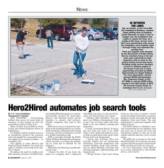 N ews

                                                                                                                                                  In between
                                                                                                                                                   the lines
                                                                                                                                         Sgt. Ari Holden, of the 741st Mili-
                                                                                                                                       tary Intelligence Battalion, repaints
                                                                                                                                          faded parking lines at Freedom
                                                                                                                                       Center Barracks on April 3. Due to
                                                                                                                                         budget cuts, the installation was
                                                                                                                                          unable to repaint the lines. As a
                                                                                                                                        quality-of-life issue, service mem-
                                                                                                                                       bers from representing units across
                                                                                                                                       the installation came together April
                                                                                                                                       1 through Friday and repainted the
                                                                                                                                                    parking lines.
                                                                                                                                         Paint and supplies were donated
                                                                                                                                       by the Directorate of Public Works.
                                                                                                                                        Service members living in the bar-
                                                                                                                                           racks were authorized by their
                                                                                                                                          respective units to work on the
                                                                                                                                         project during normal duty hours.
                                                                                                                                        Providing single service members
                                                                                                                                           a forum to address quality-of-
                                                                                                                                           life issues is just one of many
                                                                                                                                         opportunities provided by Better
                                                                                                                                         Opportunities for Single Soldiers.
                                                                                                                                           For more information, call the
                                                                                                                                           garrison BOSS representative,
                                                                                                                                           Sgt. Chatonna Powell, at 301-
                                                                                                                                         677-6868 or visit the BOSS office,
                                                                                                                                        located in the USO Center at 8612
                                                                                                                                           6th Armored Cavalry Road, on
                                                                                                                                          weekdays from 9 a.m. to 5 p.m.
                                                                                                                                                photo by sgt. chatonna Powell




Hero2Hired automates job search tools
By U.S. Army Installation                   ed the Hero2Hired program as a central,       with H2H, just type it in the search box     events in your area or attend a virtual
Management Command                          user-friendly resource for active-duty,       and it will narrow down your search.         career fair online from home, or search a
   SAN ANTONIO — Transitioning              Reserve and National Guard service               • Military Skill Translator: You can      database of jobs and speak directly with
Soldiers have access to many kinds of       members to connect with military-             enter your Military Occupational Code        employers from your home. The only
resources as they prepare to enter the      friendly companies who want to hire           to get a list of career paths that most      requirement is a personal computer with
post-military phase of their lives.         them.                                         likely to fit your military training and     Internet access.
   Many of those are available at Army         H2H has an array of interactive tran-      experience.                                     The H2H website is intended to pro-
Career and Alumni Program offices on        sition tools including military-to-civilian      • Career Assessment Survey: If you’re     vide transitioning service members with
installations.                              skills translation, education and training    not sure what you want to do, H2H            one more way to access the tools and
   For Soldiers without regular access to   resources, and lists of employers, as well    offers a short skills and interests survey   information needed to step out of the
an installation, however, the resources     as a mobile smartphone app.                   to help you determine what career types      combat uniform and into a new civilian
and tools needed for a successful transi-      H2H is provided through the DoD’s          fit best with your background.               career.
tion might not be readily available — or    Yellow Ribbon Reintegration Program,             • Advice and Training: This tool             The H2H site is located at this link:
available at all.                           which currently is revising and expand-       provides helpful tips on job-hunting         https://h2h.jobs/. Go to the site; set up an
   This applies to many Reserve and         ing its scope due to demand for the           techniques, interview preparation and        account and look around to find out how
National Guard Soldiers, but could also     program.                                      resume building, along with informa-         H2H can help you find your next job.
apply to Soldiers recovering from inju-        H2H offers the following valuable job-     tion on school offerings, certificate and       For more information, email Mitchell
ries or illness.                            search tools:                                 training programs, apprenticeships and       Lee at a.lee.civ@mail.mil or call 210-466-
   To address the need for widely avail-       • Search for jobs: If you know the         financial aid.                               0123 or 210-722-4721.
able transition resources, the DoD creat-   name of a company that is registered             • Hiring Events: Find local hiring
 SOUNDOFF! April 11, 2013                                                                                                                                 http://www.ftmeade.army.mil
 