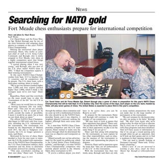 http://www.ftmeade.army.mil SOUNDOFF! August 28, 2014
News
Story and photo by Shari Rosen
Staff Writer
Col. David Hater and Air Force Mas-
ter Sgt. Robert Keough may be two of
the most boisterous and outgoing chess
players to compete at this year’s NATO
Chess Championship.
Defying the introverted chess player
stereotype, Hater, who works as assis-
tant chief of staff at U.S. Army Cyber
Command, and Keough, who is newly
assigned to Fort Meade, view chess as
a highly competitive sport that brings
together international armed forces.
“I started playing when I was very
young,” said Keough, who was part of
the U.S. silver medal NATO team in
2002. “I liked the competitive aspects. I
liked winning tournaments.”
At this year’s NATO Chess Champi-
onship from Sept. 8-13 in Quebec City,
11 countries and 66 competitors will
be present. The U.S. chess team, with a
third-place ranking, plans to medal.
“We’ve got two masters [ranked higher
than 2,200] and four experts [ranked
higher than 2,000], which I think is the
strongest team we’ve ever had,” Hater
said.
Regardless, Hater said that everybody
on the team would have to play the
“tournament of his life” for the U.S. to
win gold.
“Most years we would have no chance
of beating Germany [the top seed],”
Hater said. “This year we are certainly
not expected to, but it would not be
totally outside the realm of possibility.
I mean it would be an upset, but at least
we can think about an upset.”
The official NATO Chess Champion-
ship began in 1989 with only four coun-
tries, including the U.S., represented at
the tournament. The tournament was
funded by the Department of Defense
until 2011, but due to budgetary con-
straints, the U.S. no longer sponsors a
team, said Hater.
Motivated by his love of chess, Hater
decided to form his own team to repre-
sent the U.S. He worked with representa-
tives of the NATO Chess Championship,
the U.S. Chess Federation military chess
committee and the Army to determine
the proper protocol for creating a team.
“This year, everybody’s traveling on
their own dime,” Hater said. “I worked
Searching for NATO gold
Fort Meade chess enthusiasts prepare for international competition
through the military chess committee and
we came up with a mathematical formula
[for who should be on the NATO Cham-
pionship Team], and it was objective. I
weighted [players’] national ranking the
highest, although there were some other
factors.”
As a nine-time NATO Chess Cham-
pionship competitor and the U.S. team
captain, Hater wanted to make sure the
process through which he determined the
team was as objective and transparent as
possible.
“[Hater] actually put out [an advertise-
ment for the team] on uschess.org, which
is the United States Chess Federation’s
website,” said Keough, a six-time NATO
Chess Championship competitor who
recently placed second in the Atlantic
Open chess tournament in D.C.
“If you’re a military player, you don’t
have to be active duty; you can be
Reserve as well.”
To prepare for the tournament, Hater
and Keough will continue to study the
strategy of top competitors.
“We may want to look at games that
their opponents have played,” Hater said.
“So just like in the NFL where they watch
film of their opponents, we like to do the
same thing if we can get it.”
Hater said that along with preparing
for the tournament, as team captain he
has other responsibilities, such as relay-
ing the nuances of the tournament to
his team and representing his players in
disputes.
However, Hater said he impresses upon
his team that “they are all ambassadors
of the U.S.” in this tournament.
With the tournament less than two
weeks away, Keough said there are only
so many realistic preparations the team
can make due to the large number of
participants at the tournament.
“We can’t prepare for the [many] play-
ers who are going to be there,” Keough
said. “We don’t even know who we’re
going to play. So what we’ll do to alleviate
that is, every one of us will have a laptop
with chess programs and chess databases.
And we’ll have access to information so
that if we can get a round pairing early
enough when we get an opponent, then
we’ll look up their games and try to find
a weakness in their opening repertoire.
“Our top seed is already looking at
Germany’s top seed,” Hater said. “Every-
body’s preparing.”
Editor’s note: If you are interested in
learning to play chess, email Air Force
Master Sgt. Keough at robkeo@hotmail.
com.
Col. David Hater and Air Force Master Sgt. Robert Keough play a game of chess in preparation for this year’s NATO Chess
Championship that will be held Sept. 8-13 in Quebec City. Over the course of five days, each player on the U.S. team, headed by
Hater, will play seven games of chess. The United States is expected to place third in this year’s competition.
 