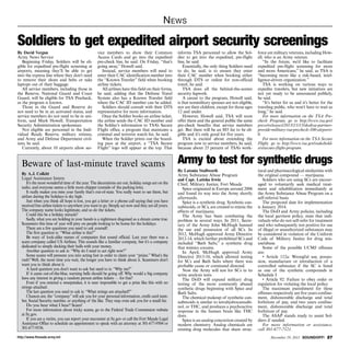 N ews

Soldiers to get expedited airport security screenings
By David Vergun
Army News Service
Beginning Friday, Soldiers will be eligible for expedited pre-flight screening at
airports, meaning they’ll be able to get
into the express line where they don’t need
to remove their shoes and belts or take
laptops out of their baggage.
All service members, including those in
the Reserve, National Guard and Coast
Guard, will be eligible for TSA Precheck,
as the program is known.
Those in the Guard and Reserve do
not need to be in an activated status, and
service members do not need to be in uniform, said Mark Howell, Transportation
Security Administration spokesman.
Not eligible are personnel in the Individual Ready Reserve, military retirees,
and Army and Defense Department civilians, he said.
Currently, about 10 airports allow ser-

vice members to show their Common
Access Cards and go into the expedited
pre-check line, he said. On Friday, “that’s
going away,” Howell said.
Instead, service members will need to
enter their CAC identification number into
the “Known Traveler” field when booking
airline tickets.
All airlines have this field on their forms,
he said, adding that the Defense Travel
System also has a Known Traveler field
where the CAC ID number can be added.
Soldiers should consult with their DTS
representative for more information.
Once the Soldier books an airline ticket,
the airline sends the CAC ID number and
the Soldier’s information to TSA’s Secure
Flight office, a program that maintains a
criminal and terrorist watch list, he said.
When the Soldier prints out the boarding pass at the airport, a “TSA Secure
Flight” logo will appear at the top. That

Beware of last-minute travel scams
By A.J. Colkitt
Legal Assistance Intern
It’s the most wonderful time of the year. The decorations are out, holiday songs are on the
radio, and everyone seems a little more chipper (outside of the parking lots).
It really makes you miss your family that’s out-of-state. You really want to see them, but
airfare during the holidays is sky high.
Just when you think all hope is lost, you get a letter or a phone call saying that you have
received free airline tickets to anywhere you want to go. Simply act now and they are all yours.
The company name looks legitimate, and so do the tickets.
Could this be a holiday miracle?
Sadly, what you are holding in your hands is a nightmare disguised as a dream come true.
Scammers this time of year will prey on people looking to be home for the holidays.
There are a few questions you need to ask yourself:
The first question is: “What airline is this?”
Be wary of look-alike names of companies that sound official. Last year there was a
scam company called US Airlines. This sounds like a familiar company, but it’s a company
dedicated to simply decking their halls with your money.
Another question to ask is: “Why do I need to act right now?”
Some scams will pressure you into acting fast in order to claim your “prizes.” What’s the
rush? Well, the more time you wait, the longer you have to think about it. Scammers don’t
want you to think about it.
A hard question you don’t want to ask but need to is: “Why me?”
If it came out-of-the-blue, warning bells should be going off. Why would a big company
have any interest in giving a random person airline tickets — for free?
Even if you entered a sweepstakes, it is near impossible to get a prize like this with no
strings attached.
The last question you need to ask is: “What strings are attached?”
Chances are, the “company” will ask you for your personal information, credit card number, Social Security number, or anything of the like. They may even ask you for a small fee.
Do you hear what I hear? Scam!
For more information about tricky scams, go to the Federal Trade Commission website
at ftc.gov.
If you are a victim, you can report your encounter at ftc.gov or call the Fort Meade Legal
Assistance Office to schedule an appointment to speak with an attorney at 301-677-9504 or
301-677-9536.
http://www.ftmeade.army.mil

informs TSA personnel to allow the Soldier to get into the expedited, pre-flight
line, he said.
Essentially, the only thing Soldiers need
to do, he said, is to ensure they enter
their CAC number when booking either
through DTS or online for non-official
travel, he said.
TSA does all the behind-the-scenes
security legwork.
A caveat to the program, Howell said,
is that nonmilitary spouses are not eligible,
nor are their children, except for those ages
12 and under.
However, Howell said, TSA will soon
offer them and the general public the same
pre-check benefits that service members
get. But there will be an $85 fee to be eligible and it’s only good for five years.
TSA is excited about extending the
program now to service members, he said,
because about 25 percent of TSA’s work-

force are military veterans, including Howell, who is an Army veteran.
“In the future, we’d like to facilitate
expedited pre-flight screening for more
and more Americans,” he said, as TSA is
“becoming more like a risk-based, intelligence-driven organization.”
TSA is working on various ways to
expedite travelers, but new initiatives are
not yet ready to be announced publicly,
he said.
“It’s better for us and it’s better for the
traveling public, who won’t have to wait as
long,” he said.
For more information on the TSA Precheck Program, go to http://www.tsa.gov/
press/releases/2013/11/13/dodtsa-partnerprovide-military-tsa-precheck-100-airports0.
For more information on the TSA Secure
Flight, go to http://www.tsa.gov/stakeholders/secure-flight-program.

Army to test for synthetic drugs
By Latonia Stallworth
Army Substance Abuse Program
and Capt. Latisha Irwin
Chief, Military Justice, Fort Meade
Spice originated in Europe around 2006
and found its way into the Army shortly
afterwards.
Spice is a synthetic drug. Synthetic cannabinoids, or SCs, are created to mimic the
effects of marijuana.
The Army has been combating the
problem in several ways. In 2011, Secretary of the Army John McHugh banned
the use and possession of all SCs. In
2012, McHugh approved Army Directive
2012-14, which further prohibited SCs and
included “Bath Salts,” a synthetic drug
that mimics cocaine.
In April, McHugh approved Army
Directive 2013-10, which allowed testing
for SCs and Bath Salts where there was
probable cause or command directed.
Now the Army will test for SCs in its
urine analysis tests.
The DoD will expand military drug
testing of the more commonly abused
synthetic drugs beginning with Spice and
Bath Salts.
The chemical makeup of synthetic cannabinoids is similar to tetrahydrocannabinol, or THC, and produces a psychoactive
response in the human brain like THC
does.
Spice is an analog concoction created by
modern chemistry. Analog chemicals are
existing drug molecules that share struc-

tural and pharmacological similarities with
the original compound — marijuana.
Soldiers who are using SCs are encouraged to voluntarily seek medical treatment and rehabilitation immediately at
the Army Substance Abuse Program on a
self-referral basis.
The projected date for implementation
is January 2014.
The DoD and Army policies, including
the local garrison policy, state that individuals who do not self-refer for treatment
and who subsequently test positive for use
of illegal or unauthorized substances may
be considered in violation of the Uniform
Code of Military Justice for drug misuse/abuse.
Some of the possible UCMJ offenses
are:
• Article 112a: Wrongful use, possession, manufacture or introduction of a
controlled substance if the SC is listed
as one of the synthetic compounds in
Schedule I
• Article 92: Failure to obey order or
regulation for violating the local policy
The maximum punishment for these
offenses respectively are five years confinement, dishonorable discharge and total
forfeiture of pay, and two years confinement, dishonorable discharge and total
forfeiture of pay.
The ASAP stands ready to assist Soldiers if needed.
For more information or assistance,
call 301-677-7121.
December 19, 2013 SOUNDOFF! 27

 