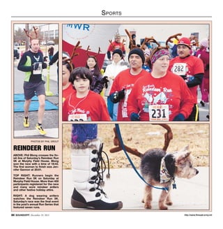 S ports

photoS by phil grout

REINDEER RUN
ABOVE: Phil Blong crosses the finish line of Saturday’s Reindeer Run
5K at Murphy Field House. Blong
won the race with a time of 16:43.
The first woman to finish was Jennifer Gannon at 20:01.
TOP RIGHT: Runners begin the
Reindeer Run 5K on Saturday at
Murphy Field House. More than 400
participants registered for the race
and many wore reindeer antlers
and other festive holiday attire.
RIGHT: A dog wearing antlers
watches the Reindeer Run 5K.
Saturday’s race was the final event
in the post’s annual Run Series that
featured seven runs.
30 SOUNDOFF! December 19, 2013

http://www.ftmeade.army.mil

 