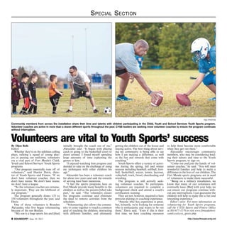 http://www.ftmeade.army.mil SOUNDOFF! June 18, 2015
Special Section
By Dijon Rolle
Editor
Whether they’re on the sidelines calling
plays, rallying a squad of young play-
ers or passing out uniforms, volunteers
are a vital part of Fort Meade’s Child,
Youth and School Services’ Youth Sports
programs.
“Our program essentially runs off of
volunteers,” said Hunter Davis, direc-
tor of Youth Sports and Fitness. “If we
don’t have volunteer coaches, then we
don’t have teams. We don’t have teams,
we don’t have a league.
“So the volunteer coaches are extreme-
ly important. They are the lifeblood of
our program.”
The program generally draws 125 to
150 volunteers throughout the year, said
Davis.
One of those volunteers is Branden
Alexander, who first began volunteering
because of his son Brailan.
“My son is a huge sports fan and [that]
initially brought the coach out of me,”
Alexander said. “It began with playing
catch or going to the basketball court to
shoot around. I found myself spending
large amounts of time explaining the
games to him.
“I enjoyed watching him progress and
decided to take on the challenge of using
my techniques with other children his
age.”
Alexander has been a volunteer coach
for about two years and said the rewards
of serving have been numerous.
“I feel the sports programs here on
Fort Meade provide many benefits to the
children as well as the parents [who] take
part,” he said. “The volunteers ensure
the programs continue and eliminate
the need to remove activities from the
schedules.
“Volunteering also allows the commu-
nity to come together to reach a common
goal of teaching the children, interacting
with different families, and ultimately
getting the children out of the house and
staying active. The best thing about serv-
ing my community is being able to see
how I am making a difference, as well
as the fun and rewards that come with
coaching.”
Youth Sports offers a variety of activi-
ties during the spring, fall and winter
seasons including baseball, softball, foot-
ball, basketball, soccer, tennis, lacrosse,
volleyball, track, futsal, cheerleading and
wrestling.
The program is still actively seek-
ing volunteer coaches. To participate,
volunteers are required to complete a
background check and attend a coach’s
certification training.
They are not, however, required to have
previous playing or coaching experience.
“Anyone who has experience is great,
but, honestly, we’re looking for someone
who is enthusiastic and wants to be out
there,” Davis said. “Even if this is their
first time, we have coaching resources
to help them become more comfortable
when they get out there.”
Alexander encourages community
members, who may be considering lend-
ing their talents and time to the Youth
Sports program, to sign on.
“Come out and join the family of vol-
unteer coaches,” he said. “You will meet
wonderful families and help to make a
difference in the lives of our children. The
Fort Meade sports programs are in need
of volunteers to make them successful.
“Being on a military installation, we
know that many of our volunteers will
eventually leave. [But] with your help, we
can ensure our programs continue with-
out any interruptions. I can guarantee the
children will help to make this a fun and
rewarding experience.”
Editor’s note: For more information on
volunteering for Youth Sports programs,
call the CYSS Sports and Fitness Office
at 301-677-1179 or visit www.ftmeademwr.
com/cyss/cyss_sports.php.
Volunteers are vital to Youth Sports’ success
file photos
Community members from across the installation share their time and talents with children participating in the Child, Youth and School Services Youth Sports program.
Volunteer coaches are active in more than a dozen different sports throughout the year. CYSS leaders are seeking more volunteer coaches to ensure the program continues
without interruption.
 
