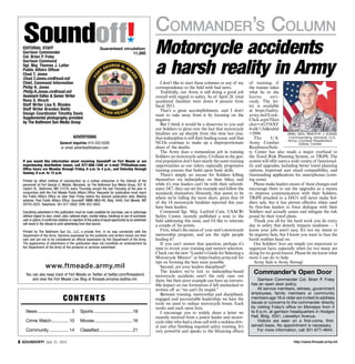 http://www.ftmeade.army.mil SOUNDOFF! July 31, 2014
Commander’s Column
Contents
	News.............................. 3	 Sports...................................18
	Crime Watch................10	 Movies..................................16
	Community..................14	 Classified..............................21
Editorial Staff
Garrison Commander
Col. Brian P. Foley
Garrison Command
Sgt. Maj. Thomas J. Latter
Public Affairs Officer
Chad T. Jones
Chad.T.Jones.civ@mail.mil
Chief, Command Information
Philip H. Jones
Philip.H.Jones.civ@mail.mil
Assistant Editor  Senior Writer
Rona S. Hirsch
Staff Writer Lisa R. Rhodes
Staff Writer Brandon Bieltz
Design Coordinator Timothy Davis
Supple­mental photography provided
by The Baltimore Sun Media Group
Advertising
General Inquiries 410-332-6300
or email advertise@baltsun.com
If you would like information about receiving Soundoff! on Fort Meade or are
experiencing distribution issues, call 877-886-1206 or e-mail TP@baltsun.com.
Office hours are Monday through Friday, 8 a.m. to 4 p.m., and Saturday through
Sunday, 8 a.m. to 12 p.m.
Printed by offset method of reproduction as a civilian enterprise in the interest of the
personnel at Fort George G. Meade, Maryland, by The Baltimore Sun Media Group, 501 N.
Calvert St., Baltimore, MD 21278, every Thursday except the last Thursday of the year in
conjunction with the Fort Meade Public Affairs Office. Requests for publication must reach
the Public Affairs Office no later than Friday before the desired publication date. Mailing
address: Post Public Affairs Office, Soundoff! IMME-MEA-PA, Bldg. 4409, Fort Meade, MD
20755-5025. Telephone: 301-677-5602; DSN: 622-5602.
Everything advertised in this publication must be made available for purchase, use or patronage
without regard to race, creed, color, national origin, marital status, handicap or sex of purchaser,
user or patron.A confirmed violation or rejection of this policy of equal opportunity by an advertiser
will result in the refusal to print advertising from that source.
Printed by The Baltimore Sun Co., LLC, a private firm, in no way connected with the
Department of the Army. Opinions expressed by the publisher and writers herein are their
own and are not to be considered an official expression by the Department of the Army.
The appearance of advertisers in the publication does not constitute an endorsement by
the Department of the Army of the products or services advertised.
www.ftmeade.army.mil
You can also keep track of Fort Meade on Twitter at twitter.com/ftmeademd
and view the Fort Meade Live Blog at ftmeade.armylive.dodlive.mil.
Soundoff!´
Guaranteed circulation:
11,285
I don’t like to start these columns or any of my
correspondence to the field with bad news.
Truthfully, our Army is still doing a good job
overall with regard to safety. As of April 28, total
accidental fatalities were down 4 percent from
fiscal 2013.
That’s a great accomplishment, and I don’t
want to take away from it by focusing on the
negative.
But I think it would be a disservice to you and
our Soldiers to gloss over the fact that motorcycle
fatalities are up sharply from this time last year,
that indiscipline is still their leading cause, and that
NCOs continue to make up a disproportionate
share of the deaths.
The Army does a tremendous job in training
Soldiers on motorcycle safety. Civilians in the gen-
eral population don’t have nearly the same training
opportunities as our riders, especially progressive
training courses that build upon basic skills.
There’s simply no excuse for Soldiers killing
themselves via indiscipline on their bikes, and
while it’s true leaders can’t be with their subordi-
nates 24/7, they can set the example and follow the
standards themselves. Honestly, that seems to be
where we’re falling the most short, given that 10
of the 14 motorcycle fatalities reported this year
have been leaders.
Command Sgt. Maj. Leeford Cain, USACR/
Safety Center, recently published a note to the
field addressing this issue, and I’d like to reiterate
a couple of his points.
First, what’s the status of your unit’s motorcycle
mentorship program, and are the right people
leading it?
If you can’t answer that question, perhaps it’s
time to revisit your training and mentor selection.
Check out the new “Leader’s Guide for Selecting a
Motorcycle Mentor” at https://safety.army.mil for
tips on forming the best team possible.
Second, are your leaders disciplined?
The leaders we’ve lost to indiscipline-based
motorcycle accidents aren’t the only ones out
there, but their poor example can have an irrevers-
ible impact on our formations if left unchecked or
written off as “we can’t fix stupid.”
Between training, mentorship and disciplined,
engaged and accountable leadership, we have the
tools we need to reduce motorcycle losses. Each
works and each saves lives.
I encourage you to widely share a letter we
recently received from a junior leader and motor-
cycle rider who had a close call with a reckless driv-
er just after finishing required safety training. It’s
very powerful and speaks to the lifesaving effects
of training, if
the trainee takes
what he or she
learns seri-
ously. The let-
ter is available
at https://safety.
army.mil/Link-
Click.aspx?fileti
cket=cG356XF
6vdk%3dtabid
=2094
The U.S.
Army Combat
Readiness/Safe-
ty Center has also made a major overhaul to
the Travel Risk Planning System, or TRiPS. The
system will offer users a wide variety of functional-
ity and upgrades, including better travel planning
options, improved user email compatibility, and
freestanding applications for smartphones (com-
ing soon).
Please make leaders aware of these changes and
encourage them to use the upgrades as a means
to improve communication with their Soldiers.
TRiPS attached to a DA31 will never make Sol-
diers safe, but it has proven effective when used
by first-line leaders to force dialogue with their
Soldiers and actually assess and mitigate the risk
posed by their travel plans.
Thank you all for the hard work you do every
day in safety that directly impacts readiness — I
know your jobs aren’t easy. It’s not my intent to
be negative here, but I know you want to face the
harsh realities head on.
Our Soldiers’ lives are simply too important to
sugarcoat facts, especially when far too many are
dying for no good reason. Please let me know what
more I can do to help.
Army Safe is Army Strong!
Motorcycle accidents
a harsh reality in Army
BRIG. GEN. TIMOTHY J. Edens
Commanding General, U.S.
Army Combat Readiness/
Safety Center
Commander’s Open Door
Garrison Commander Col. Brian P. Foley
has an open door policy.
All service members, retirees, government
employees, family members or community
members age 18 or older are invited to address
issues or concerns to the commander directly
by visiting Foley’s office on Mondays from 4
to 6 p.m. at garrison headquarters in Hodges
Hall, Bldg. 4551, Llewellyn Avenue.
Visitors are seen on a first-come, first-
served basis. No appointment is necessary.
For more information, call 301-677-4844.
 