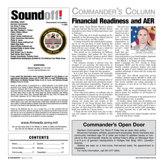 http://www.ftmeade.army.mil SOUNDOFF! March 12, 2015
Commander’s Column
Contents
	News.............................. 3	 Sports...................................14
	Crime Watch................10	 Movies..................................19
	Community..................17	 Classified..............................21
Editorial Staff
Garrison Commander
Col. Brian P. Foley
Garrison Command
Sgt. Maj. Rodwell L. Forbes
Public Affairs Officer
Chad T. Jones
Chad.T.Jones.civ@mail.mil
Chief, Command Information
Philip H. Jones
Philip.H.Jones.civ@mail.mil
Editor Dijon Rolle
Dijon.N.Rolle.civ@mail.mil
Assistant Editor  Senior Writer
Rona S. Hirsch
Staff Writer Lisa R. Rhodes
Staff Writer Shari Rosen
Design Coordinator Timothy Davis
Supple­mental photography provided by The Baltimore Sun Media Group
Advertising
General Inquiries 410-332-6300
or email advertise@baltsun.com
If you would like information about receiving Soundoff! on Fort Meade or are
experiencing distribution issues, call 877-886-1206 or e-mail TP@baltsun.com.
Office hours are Monday through Friday, 8 a.m. to 4 p.m., and Saturday through
Sunday, 8 a.m. to 12 p.m.
Printed by offset method of reproduction as a civilian enterprise in the interest of the
personnel at Fort George G. Meade, Maryland, by The Baltimore Sun Media Group, 501 N.
Calvert St., Baltimore, MD 21278, every Thursday except the last Thursday of the year in
conjunction with the Fort Meade Public Affairs Office. Requests for publication must reach
the Public Affairs Office no later than Friday before the desired publication date. Mailing
address: Post Public Affairs Office, Soundoff! IMME-MEA-PA, Bldg. 4409, Fort Meade, MD
20755-5025. Telephone: 301-677-5602; DSN: 622-5602.
Everything advertised in this publication must be made available for purchase, use or patronage
without regard to race, creed, color, national origin, marital status, handicap or sex of purchaser,
user or patron.A confirmed violation or rejection of this policy of equal opportunity by an advertiser
will result in the refusal to print advertising from that source.
Printed by The Baltimore Sun Co., LLC, a private firm, in no way connected with the
Department of the Army. Opinions expressed by the publisher and writers herein are their
own and are not to be considered an official expression by the Department of the Army.
The appearance of advertisers in the publication does not constitute an endorsement by
the Department of the Army of the products or services advertised.
www.ftmeade.army.mil
You can also keep track of Fort Meade on Twitter at twitter.com/ftmeademd
and view the Fort Meade Live Blog at ftmeade.armylive.dodlive.mil.
Soundoff!´
Guaranteed circulation:
11,285
Hello again, Team Meade! March is almost
half over and just like last year, Mother Nature
reminded us that winter in Maryland doesn’t end
in February.
But it looks like we’re finally warming up. So,
hopefully, as the old saying goes, March came in
like a lion but will go out like a lamb.
Looking forward to the asphalt plants reopen-
ing so we can get back to work repaving the
remaining roads and parking lots we were able to
fund with last year’s money. We got a whole lot
done last fall and have plenty more to go!
This month we are conducting our Military
Saves Campaign, and kicked off this year’s
Army Emergency Relief donation period. Both
are fundamental to the well-being of our nation
and military.
Our national strength is derived from the
strength of our economy. All other forms of
national power are derived from it. The strength
of our economy is based in its health, and our
national debt plays a huge role that equation.
It is a fact that our economy will eventually
weaken if we do not balance our national budget
and reduce our national debt.
To do this, it will take the combined effort of
our national, state and local community leader-
ship and individual responsibility. Together we
must combat this culture of debt that we have
all become too comfortable with over the past
several decades.
That’s why in the military, we willingly take on
the responsibility to educate our service members
on the importance of financial management.
It all starts at the grass roots level. We must
educate our young men and women on the
importance of not living beyond their means,
and of the true impact that high-interest loans
can have on their long-term ability to save and
build true wealth for a secure future.
I thank all who work hard every day to edu-
cate and support our service members in this
effort.
The more you
save, the more
you have to give.
And if you are a
member of the
U.S. military,
there is no better
organization to
donate toward
than your own
service’s relief
fund — the
funds that pro-
vide interest-free
loans and grants to your battle buddies, shipmates
and wingmen in their times of need.
On March 1, we began our Army Emergency
Relief Campaign for 2015. Giving to Army
Emergency Relief and the service relief funds
directly combats predatory lenders who stalk
outside the gates of every military post and take
needless advantage of those who are young and
inexperienced.
Last year, Fort Meade active-duty service
members donated almost $60,000 to AER, and
received more than $800,000 in loans and grants.
Our service members are taking advantage of
the program, so let’s all do our best to chip in
this year.
Our service relief organizations all work
together. AER can accept donations from, and
process grants for, members of all branches of
the armed forces.
The books are balanced at the national level to
make donating as easy as possible.
So leaders, please make sure all Soldiers and
service members are informed of the benefits of
AER and the service relief funds, and let’s have a
productive year for our service relief campaigns.
I hope everyone has a safe and fun Saint
Patrick’s Day.
Keep thinking warm, happy thoughts and the
snow will melt faster. I hope!
Financial Readiness and AER
COL. Brian P. Foley
Garrison Commander
Commander’s Open Door
Garrison Commander Col. Brian P. Foley has an open door policy.
All service members, retirees, government employees, family members and
community members age 18 or older are invited to address issues or con-
cerns to the commander directly by visiting Foley’s office on Mondays from
4 to 6 p.m. at garrison headquarters in Hodges Hall, Bldg. 4551, Llewellyn
Avenue.
Visitors are seen on a first-come, first-served basis. No appointment is
necessary.
For more information, call 301-677-4844.
 