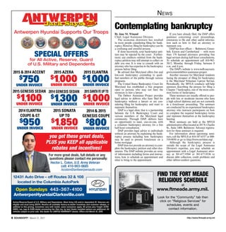 http://www.ftmeade.army.mil SOUNDOFF! March 12, 2015
News
By Jane M. Winand
Chief, Legal Assistance Division
The economic downturn has resulted
in more people considering filing for bank-
ruptcy. However, filing for bankruptcy can be
a confusing and stressful process.
If done incorrectly, your bankruptcy peti-
tion may be rejected by the court. Further-
more, any creditors omitted from the bank-
ruptcy petition may still attempt to collect on
debt you owe. It is wise to consult with an
attorney who has expertise in the bankruptcy
process before filing.
Be advised that Maryland offers free and
low-cost bankruptcy counseling to quali-
fied members of the public through various
programs.
The United States Bankruptcy Court for
Maryland has established a free program
open to persons who may not have the
resources to hire a lawyer.
The Debtor Assistance Project provides
legal advice to debtors who have filed for
bankruptcy without a lawyer or are con-
sidering filing for bankruptcy and want to
represent themselves.
DAP is a legal clinic that is a partnership
between the U.S. Bankruptcy Court and
various members of the Maryland legal
community. Through DAP, debtors have
an opportunity to meet, one-on-one, with
a volunteer bankruptcy attorney for a free
half-hour consultation.
DAP provides legal advice to individuals
without an attorney by explaining the bank-
ruptcy process including how bankruptcy
may be used to prevent foreclosure on a
home mortgage.
DAP does not provide an attorney to com-
plete the bankruptcy petition and other doc-
uments. The DAP website provides an array
of information including forms and instruc-
tions, how to schedule an appointment and
what to bring to the appointment.
If you have already filed, the DAP offers
guidance concerning court proceedings,
extensions to file and other useful informa-
tion such as how to find an attorney to
represent you.
DAP has four offices — Baltimore, Green-
belt, Easton and Cumberland — with more
than 170 licensed attorneys providing free
legal services during half-hour consultations.
To schedule an appointment call 410-962-
3813, Monday through Friday, between 8
a.m. and 4 p.m.
The DAP’s website is www.mdb.uscourts.
gov/content/debtor-assistance-project.
Another resource for Maryland residents
facing the prospect of filing for bankruptcy
is the Maryland Volunteer Lawyer Service.
Periodically, the MVLS conducts self-help
seminars describing the process for filing a
Chapter 7 bankruptcy, one of the more com-
mon forms of bankruptcy.
These seminars are usually offered to peo-
ple with low or moderate income who have
a high school diploma and are not currently
in a foreclosure proceeding. The seminars
are conducted by an experienced bankruptcy
attorney who instructs participants on how
to complete the required bankruptcy forms
and represent themselves at the bankruptcy
hearing.
Most seminars are held at the MVLS
administrativeofficelocatedat201N.Charles
St., Suite 1400, Baltimore. Advance registra-
tion for these seminars is required.
For information about upcoming semi-
nars, call the MVLS at 410-547-6537 or 800-
510-0050 or go to http://www.mvlslaw.org/.
Although the bankruptcy process is
outside the scope of the Legal Assistance
Division’s expertise, you may schedule an
appointment with a Legal Assistance attor-
ney at 301-677-9504 or 301-677-9536 to
discuss debt collection, credit problems and
other debtor-creditor questions.
Contemplating bankruptcy
Find the Fort Meade
Religious Schedule
at
www.ftmeade.army.mil.
Look for the “Community” tab then
click on “Religious Services” for
schedules, events and
contact information.
Antwerpen Hyundai Supports Our Troops
SPECIAL OFFERS
for All Active, Reserve, Guard
of U.S. Military and Dependents
Open Sundays 443-367-4100
AntwerpenHyundaiClarksville.com
12431 Auto Drive – off Routes 32  108
located in the Columbia AutoPark
Active/Reserve/Guard of U.S. Military and Dependents. Must bring LES and/or dependent ID. Veterans are
eligible and must bring DD214. Receive all available factory-to-dealer incentives and customer rebates, in
addition to this pricing. Incentives vary with model, some exclusions apply. All prices plus freight ($795-
$995), tax, tags  $300 dealer processing fee (Not req. by law) Dealer installed options are additional. All
vehicles subject to prior sale. See dealer for LIMITED WARRANTY details. Offers end March 31, 2015
For more great deals, full details or any
questions please contact me personally:
Hector L. Colon, U.S. Army Veteran
cell: 410-903-0685
hcolon@antwerpenauto.com
2015  2014 ACCENT
$750UNDER INVOICE
2015 AZERA
$1,000UNDER INVOICE
2015 ELANTRA
$1,000UNDER INVOICE
2015 GENESIS SEDAN
$1,100UNDER INVOICE
2014 GENESIS SEDAN
$1,300UNDER INVOICE
2014  2015
GENESIS COUPE
$800UNDER INVOICE
2014 ELANTRA
COUPE  GT
$950UNDER INVOICE
2015 SONATA
UP TO
$1,850UNDER INVOICE
2015SANTAFEUPTO
$1,000UNDER INVOICE
you get these great deals,
PLUS you KEEP all applicable
rebates and incentives!
 