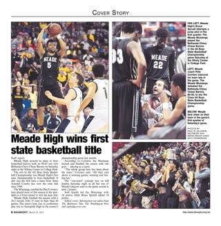 http://www.ftmeade.army.mil SOUNDOFF! March 19, 2015
Cover Story
FAR LEFT: Meade
High’s Bruce
Spruell attempts a
jump-shot in the
first quarter. The
Meade Mustangs
played the
Bethesda-Chevy
Chase Barons
in the 4A Boys
State Basketball
Championship
game Saturday at
the Xfinity Center
in College Park.
LEFT: Meade
coach Pete
Corriero instructs
his team late in
the game. The
Meade Mustangs
defeated the
Bethesda-Chevy
Chase Barons,
80-45, to win the
Class 4A Boys
State Basketball
Championship
game.
BELOW: Meade
fans cheer on their
team in the game’s
first quarter of
Saturday’s game.
PHOTOS BY
PAUL W. GILLESPIE,
Baltimore sun
media group (Used
with permission)
Staff report
Meade High secured its place in boys
basketball history with an 80-45 win over
Bethesda-Chevy Chase Barons on Saturday
night at the Xfinity Center in College Park.
The win in the 4A Boys State Basket-
ball Championship was Meade High’s first
state championship in boys basketball. It
also was the first time a team from Anne
Arundel County has won the state title
since 1990.
The Mustangs, coached by Pete Corriero,
have played most of this season in the spot-
light as a front-runner to win the state title.
Meade High finished the season with a
26-2 record, with 25 wins in their final 26
games. The team’s lone loss in conference
play was to Annapolis High in the county’s
championship game last month.
According to Corriero, the Mustangs
started and finished the season with one
goal — playing as a team.
“The whole group here has been about
the team,” Corriero said. “All they care
about is winning games, winning and hav-
ing fun.”
The “one-team” concept was on full
display Saturday night as all but one of
Meade’s players used in the game scored at
least 2 points.
Josh Qualls led the Mustangs with
16 points, while Bruce Spruell added 10
points.
Editor’s note: Information was taken from
The Baltimore Sun, The Washington Post
and capitalgazette.com.
Meade High wins first
state basketball title
 