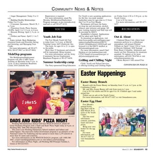 C ommunity N ews  N otes
   • Anger Management: Today, 9 to 11          Registration is required.                  For Youth is now accepting applications        on Friday from 6:30 to 9:30 p.m. at the
a.m.                                           For more information, email Pia            for the free, two-week summer                  Youth Center.
   • Building Healthy Relationships:         Morales, Mobilization/Deployment             leadership camp for ages nine to 12 from         Cost is $5 for meal.
Friday, 9 to 11 a.m.                         Program manager, at pia.s.morales.civ@       July 9 to 19 on Fort Meade.                      For more information, call 301-677-
   • Consumer Awareness: March 28, 1         mail.mil or call 301-677-4110.                  Participants will learn the basics          1437.
to 3 p.m.                                                                                 on drug use and prevention, alcohol,
   • Transition Goals, Plans, Success                                                     tobacco, peer pressure and gangs. All
(TGPS): April 1 to 5, 8 a.m. to 4 p.m.                     YOUTH                          gear, training material and field trips will            RECREATION
   • Resume Writing: April 2, 9 a.m. to                                                   be provided by DEFY.
noon                                                                                         Availability is limited. Applications
   • Dollars and Sense: April 2, 1 to 3
p.m.
                                             Youth Job Fair                               will be taken until April 30.
                                                                                             To download an application, visit
                                                                                                                                         Out  About
   Topics include: Basic Budgeting,             The Fort Meade Youth Job Fair             http://www.public.navy.mil/bupers-npc/            • Oakland Music Cafe, where local
Financial Goals and Priorities, Saving       is today from 3 to 6 p.m. at McGill          support/nadap/Documents/DEFY/                  musicians perform in a coffeehouse
and Investing, and Managing Your             Training Center, 8452 Zimborski Ave.         Youth%20Application%202010.pdf and             atmosphere, will present Painted
Credit.                                         The event, for ages 16 to 21, is open     forward it to the DEFY mailbox at              Trillium on April 7 from 3:30 to 5 p.m.
   For more information, call 301-677-       to the public.                               defyniocmd@gmail.com.                          at Historic Oakland, 5430 Vantage
9014, 301-677-9017 or 301-677-9018.             More than 35 businesses and schools          For more information, email Chief           Point Road, Columbia. Admission and
                                             will be represented. Bring resumes.          Hankins at vita.hankins@navy.mil,              snacks are free. Donations for musicians
Mob/Dep programs                                For more information, call the Army       CTN2 Vassell at ksvasse@nsa.gov or             accepted. To register or for more
                                             Community Service Employment                 defyniocmd@gmail.com.                          information, call 410-730-4744 or visit
   The Mobilization/Deployment               Readiness Program at 301-677-6658.                                                          columbiatowncenter.org.
Program will offer CARE Team
                                                                                          Grilling and Chilling Night                       • Bowie Baysox’s 14th annual Free
Training on Mornday from 9 a.m. to
3 p.m. at the Community Readiness
                                             Summer leadership camp                          Child, Youth and School Services
Center, 830 Chisholm Ave.                      The Navy-sponsored Drug Education          is offering Grilling and Chilling Night                   CONTINUED ON PAGE 14




                                                                                            Easter Happenings
                                                                                            Easter Bunny Brunch
                                                                                               Brunch with the Easter Bunny on Saturday from 11 a.m. to 2 p.m. at the
                                                                                            Conference Center.
                                                                                               Mr. and Mrs. Easter Bunny will visit from noon to 1 p.m.
                                                                                               Cost is $13 for adults and $8 for ages 4 to 10. Children ages 3 and under
                                                                                            attend free.
                                                                                               Tickets are on sale at the Youth Center.
                                                                                               For more information, call 301-677-1437 or visit ftmeademwr.com.

                                                                                            Easter Egg Hunt
                                                                                               Fort Meade’s
                                                                                            annual Easter
                                                                                            Egg Hunt will be
                                                                                            held March 30 at
                                                                                            noon at the Youth
                                                                                            Center.
                                                                             file photo
                                                                                               The free event
                                                                                            will feature
   Dads and kids’ pizza night
      Pershing Hill Elementary School will host WATCH D.O.G.S. (Dads Of
                                                                                            contests, activities,
                                                                                            treats and door
                                                                                            prizes.
   Great Students) Program with a Dads and Kids’ Pizza Night today at 6 p.m. at
                                                                                               Bring your own
   Pershing Hill, 7600 29th Division Road.
                                                                                            basket for the egg
      The event is for Pershing Elementary School students and fathers and
                                                                                            hunt.
   father-figures. The innovative father-involvement program is an initiative of the
                                                                                               For more
   National Center For Fathering and has spread to more than 2,276 schools in
                                                                                            information, call
   more than 41 states and countries.
                                                                                            301-677-1437 or
      For more information on the WATCH D.O.G.S. program, call 1-888-540-
                                                                                            visit ftmeademwr.
   3647, e-mail watchdogs@fathers.com or visit fathers.com/watchdogs.
                                                                                            com.
      For information on Pizza Night, call Pershing Hill Principal Tasheka L.
   Green at 410-222-6523.

http://www.ftmeade.army.mil                                                                                                                       March 21, 2013 SOUNDOFF! 13
 