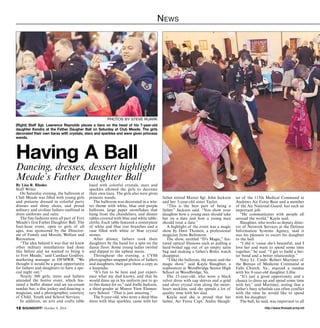 News 
photos by steve ruark 
(Right) Staff Sgt. Lawrence Reynolds places a tiara on the head of his 7-year-old 
daughter Kendra at the Father Daugher Ball on Saturday at Club Meade. The girls 
decorated their own tiaras with crystals, stars and sparkles and were given princess 
wands. 
Having A Ball 
Dancing, dresses, dessert highlight 
Meade’s Father Daughter Ball 
By Lisa R. Rhodes 
Staff Writer 
On Saturday evening, the ballroom at 
Club Meade was filled with young girls 
and preteens dressed in colorful party 
dresses and shiny shoes, and proud 
military and civilian fathers outfitted in 
dress uniforms and suits. 
The fine fashions were all part of Fort 
Meade’s first Father Daughter Ball. The 
four-hour event, open to girls of all 
ages, was sponsored by the Director-ate 
of Family and Morale, Welfare and 
Recreation. 
“The idea behind it was that we knew 
other military installations had done 
this before and we wanted to bring it 
to Fort Meade,” said Candace Godfrey, 
marketing manager at DFMWR. “We 
thought it would be a great opportunity 
for fathers and daughters to have a spe-cial 
night out.” 
Nearly 300 girls, teens and fathers 
attended the festive event, which fea-tured 
a buffet dinner and an ice-cream 
sundae bar; a disc jockey and dancing; a 
magician; and a photographer, courtesy 
of Child, Youth and School Services. 
In addition, an arts and crafts table 
lined with colorful crystals, stars and 
sparkles allowed the girls to decorate 
their own tiara. The girls also were given 
princess wands. 
The ballroom was decorated in a win-ter 
theme with white, blue and purple 
balloons, large paper snowflakes that 
hung from the chandeliers, and dinner 
tables covered with blue and white table-cloths. 
Each table featured a centerpiece 
of white and blue tree branches and a 
vase filled with white or blue crystal 
stones. 
After dinner, fathers took their 
daughters by the hand for a spin on the 
dance floor. Some young ladies twirled 
and dipped to the upbeat music. 
Throughout the evening, a CYSS 
photographer snapped photos of fathers 
and daughters, then gave them a copy as 
a keepsake. 
“It’s fun to be here and just experi-ence 
what my dad knows, and that he 
would dress up in his uniform just to go 
to this dance for us,” said Joelle Jackson, 
a third-grader at Manor View Elemen-tary 
School. “That is just amazing.” 
The 9-year-old, who wore a deep blue 
dress with blue sparkles, came with her 
father retired Master Sgt. John Jackson 
and her 3-year-old sister Taylor. 
“This is the best part of being a 
father,” Jackson said. “You show your 
daughter how a young man should take 
her on a date and how a young man 
should treat a date.” 
A highlight of the event was a magic 
show by Dave Thomen, a professional 
magician from Baltimore. 
The show, entitled “D’s Magic,” fea-tured 
optical illusions such as pulling a 
hard-boiled egg out of an empty satin 
bag and making a father’s Rolex watch 
disappear. 
“I like the balloons, the music and the 
magic show,” said Kayla Slaughter, a 
sophomore at Woodbridge Senior High 
School in Woodbridge, Va. 
The 15-year-old, who wore a black 
velvet dress with cap sleeves and a gold 
and silver crystal trim along the sweet-heart 
neckline, said she spends a lot of 
quality time with her dad. 
Kayla said she is proud that her 
father, Air Force Capt. Andre Slaugh-ter 
of the 113th Medical Command at 
Andrews Air Force Base and a member 
of the Air National Guard, has such an 
important job. 
“He communicates with people all 
around the world,” Kayla said. 
Slaughter, who works as deputy direc-tor 
of Network Services at the Defense 
Information Systems Agency, said it 
was his pleasure to escort his daughter 
to the ball. 
“I did it ‘cause she’s beautiful, and I 
love her and want to spend some time 
together,” he said. “I get to build a bet-ter 
bond and a better relationship.” 
Navy Lt. Cmdr. Robert Martinez of 
the Bureau of Medicine Command at 
Falls Church, Va., enjoyed a sundae 
with his 9-year-old daughter Lillie. 
“It’s just a good opportunity and a 
chance to dress up and spend some time 
with her,” said Martinez, noting that a 
father’s busy schedule can often conflict 
with the time he would like to spend 
with his daughter. 
The ball, he said, was important to all 
http://12 SOUNDOFF! October 9, 2014 www.ftmeade.army.mil 
 