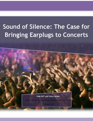 Sound of Silence: The Case for
Bringing Earplugs to Concerts
Peak ENT and Voice Center
403 Summit Blvd., Suite 204, Broomfield, CO, United States, 80021
(720) 401-2139
 