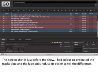 This screen shot is just before the show. I had colour co-ordinated the
tracks blue and the fade cues red, so its easier to tell the difference.
 