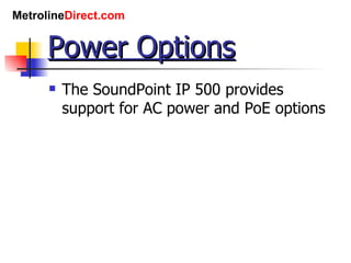Power Options The SoundPoint IP 500 provides support for AC power and PoE options 