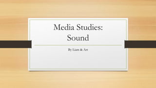 Media Studies:
Sound
By Liam & Art
 
