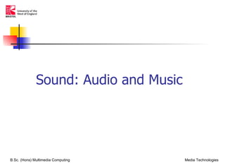 Sound: Audio and Music




B.Sc. (Hons) Multimedia Computing      Media Technologies
 