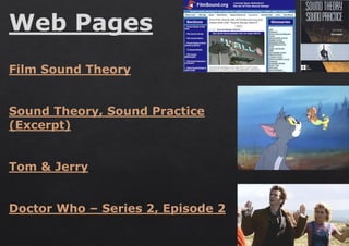 Film Sound Theory
Sound Theory, Sound Practice
(Excerpt)
Tom & Jerry
Doctor Who – Series 2, Episode 2
Web Pages
 