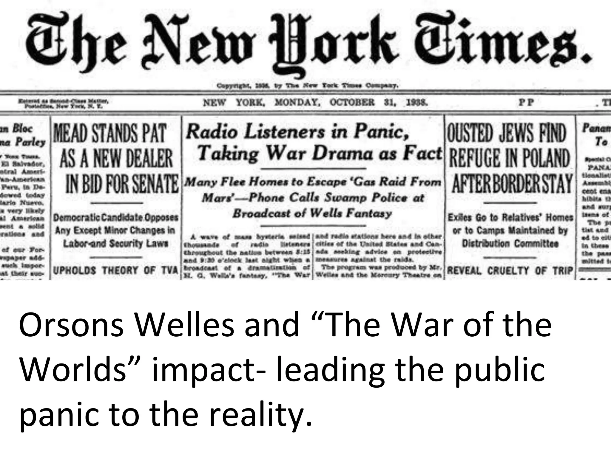 Orsons Welles and “The War of the
Worlds” impact- leading the public
panic to the reality.
 