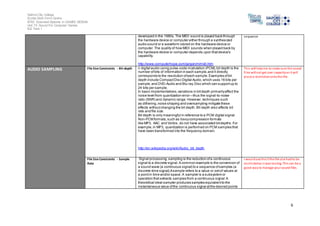 Salford City College
Eccles Sixth Form Centre
BTEC Extended Diploma in GAMES DESIGN
Unit 73: Sound For Computer Games
IG2 Task 1
6
developed in the 1980s.The MIDI sound is played back through
the hardware device or computer either through a synthesized
audio sound or a waveform stored on the hardware device or
computer.The quality of how MIDI sounds when played back by
the hardware device or computer depends upon thatdevice's
capability.
http://www.computerhope.com/jargon/m/midi.htm
sequence
AUDIO SAMPLING File Size Constraints - Bit-depth n digital audio using pulse-code modulation (PCM),bit depth is the
number ofbits of information in each sample,and it directly
corresponds to the resolution ofeach sample.Examples ofbit
depth include CompactDisc Digital Audio,which uses 16 bits per
sample,and DVD-Audio and Blu-ray Disc which can supportup to
24 bits per sample.
In basic implementations,variations in bitdepth primarilyaffect the
noise level from quantization error—thus the signal-to-noise
ratio (SNR) and dynamic range.However, techniques such
as dithering,noise shaping and oversampling mitigate these
effects withoutchanging the bit depth. Bit depth also affects bit
rate and file size.
Bit depth is only meaningful in reference to a PCM digital signal.
Non-PCM formats,such as lossycompression formats
like MP3, AAC and Vorbis, do not have associated bitdepths.For
example,in MP3, quantization is performed on PCM samples that
have been transformed into the frequency domain.
http://en.wikipedia.org/wiki/Audio_bit_depth
This will helpme to make sure the sound
files willnot get over capacityas it will
place a restrictionontothe file.
File Size Constraints - Sample
Rate
Signal processing,sampling is the reduction ofa continuous
signal to a discrete signal.A common example is the conversion of
a sound wave (a continuous signal) to a sequence ofsamples (a
discrete-time signal).Asample refers to a value or setof values at
a pointin time and/or space. A sampler is a subsystem or
operation that extracts samples from a continuous signal.A
theoretical ideal sampler produces samples equivalentto the
instantaneous value ofthe continuous signal atthe desired points
I woulduse thisifthe file size hadto be
restrictedas it was toobig, This can be a
good wayto manage your sound files.
 