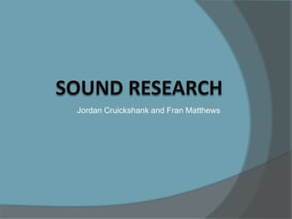 Jordan Cruickshank and Fran Matthews Sound Research 