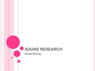 SOUND RESEARCH
Nicole Herring

 