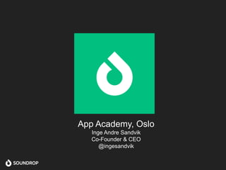 App Academy, Oslo
   Inge Andre Sandvik
   Co-Founder & CEO
      @ingesandvik
 