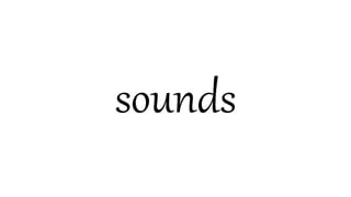 sounds
 