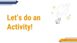 Let’s do an
Activity!
3
 